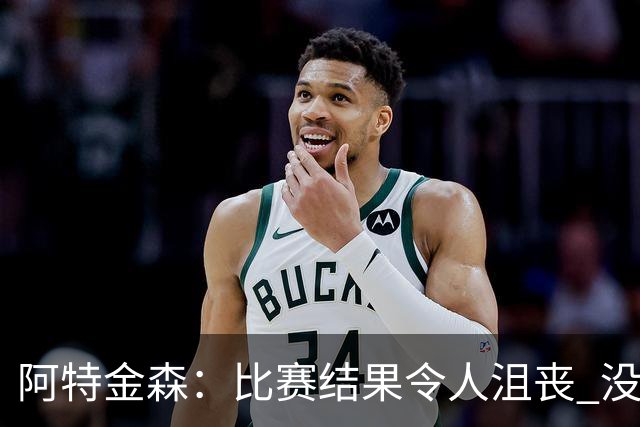 阿特金森：比赛结果令人沮丧 没有应对好对方调整是我的责任